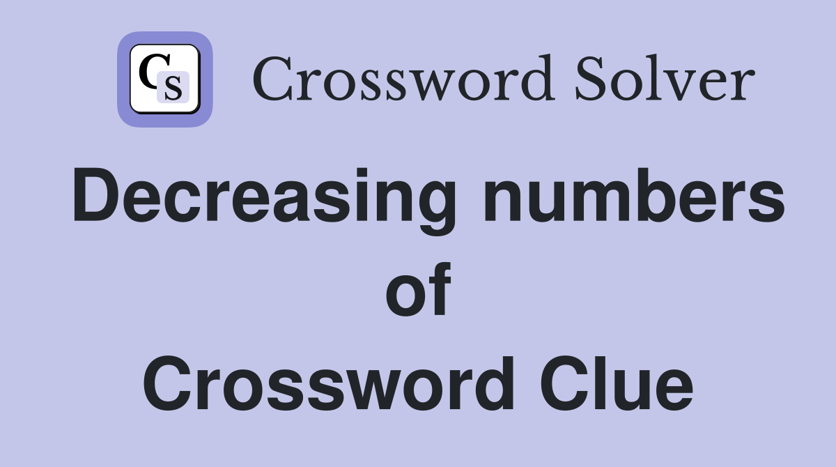 Decreasing numbers of Crossword Clue