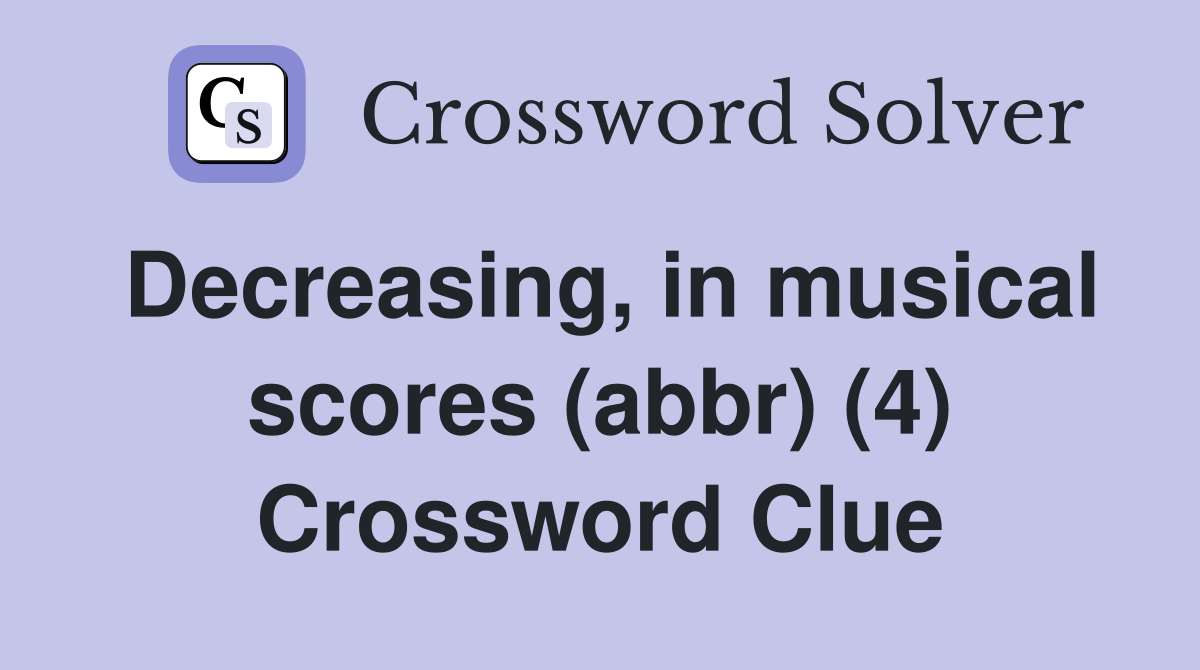 Decreasing, in musical scores (abbr) (4) Crossword Clue