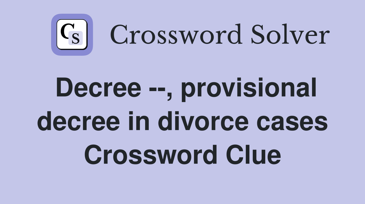 Decree --, provisional decree in divorce cases Crossword Clue