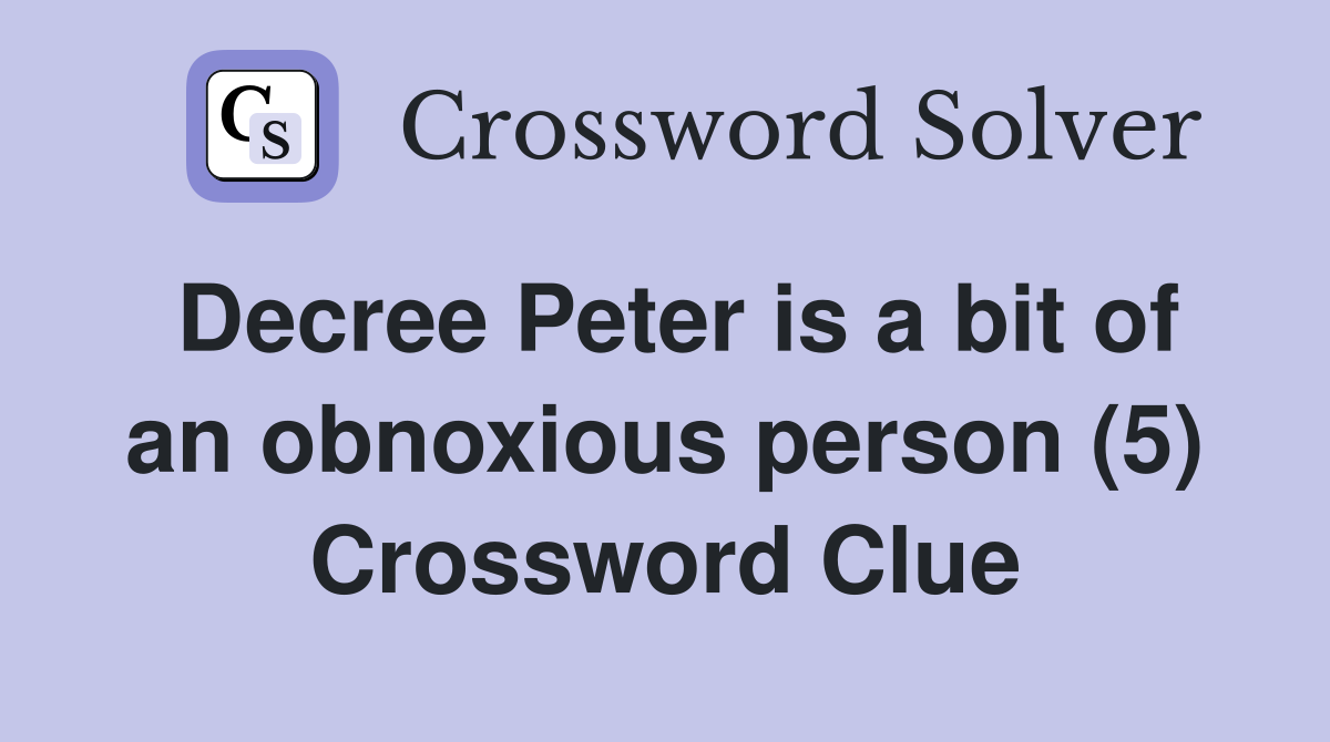 Decree Peter is a bit of an obnoxious person (5) Crossword Clue