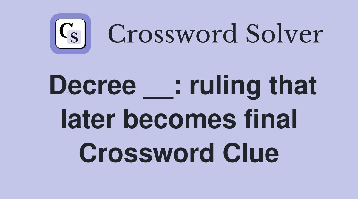 Decree __: ruling that later becomes final Crossword Clue