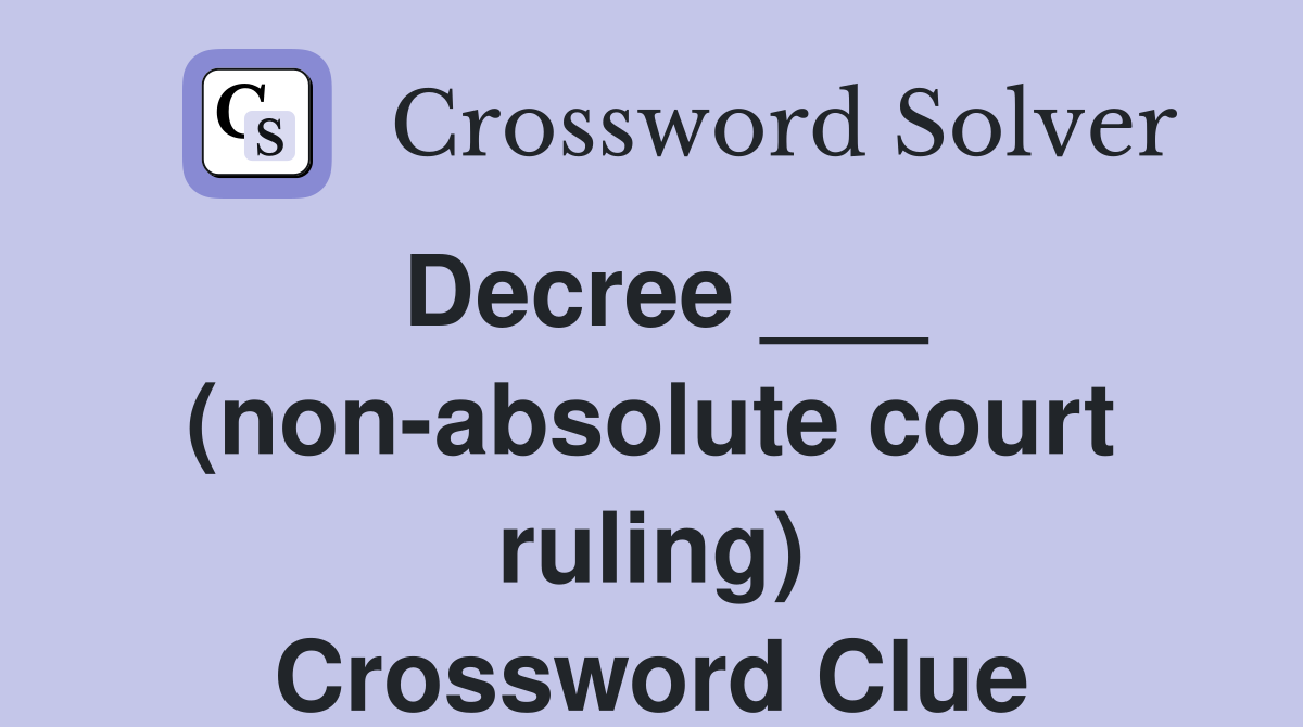 Decree ___ (non-absolute court ruling) Crossword Clue
