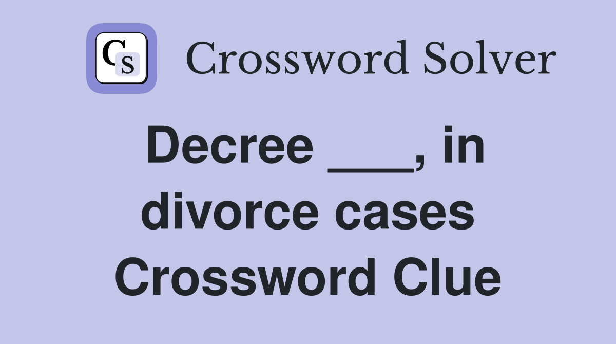 Decree ___, in divorce cases Crossword Clue