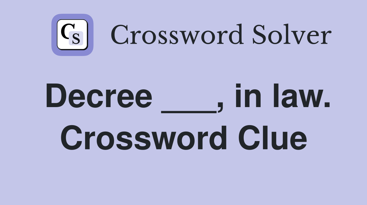 Decree ___, in law. Crossword Clue