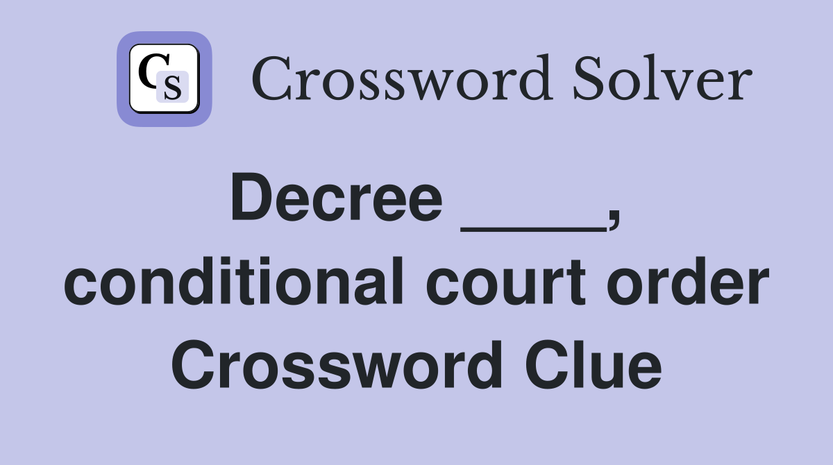 Decree ____, conditional court order Crossword Clue