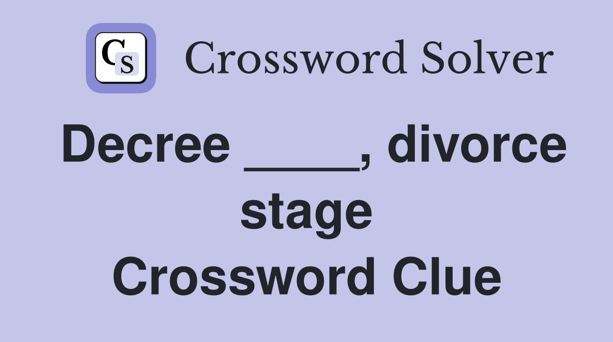 Decree ____, divorce stage Crossword Clue