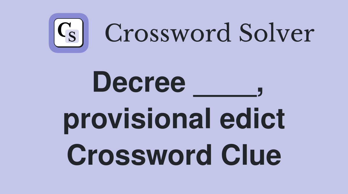 Decree ____, provisional edict Crossword Clue