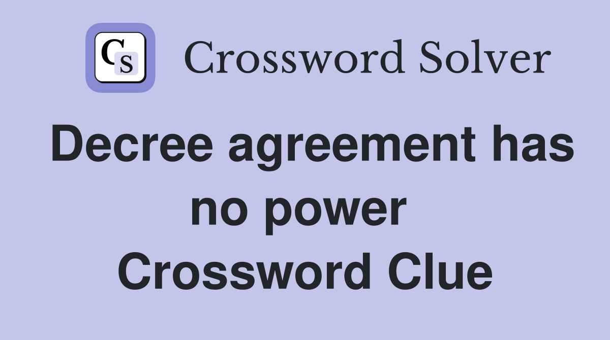 Decree agreement has no power  Crossword Clue