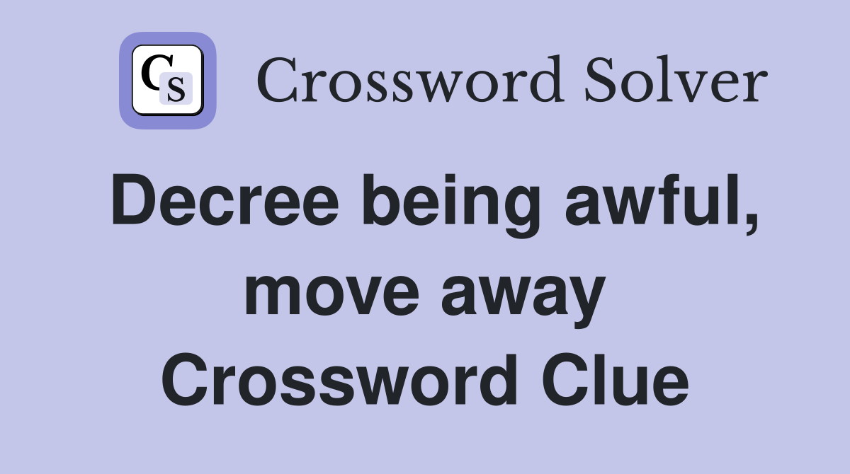 Decree being awful, move away Crossword Clue