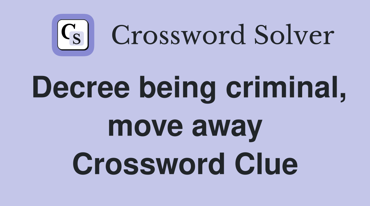 Decree being criminal, move away Crossword Clue