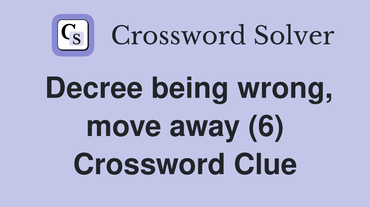 Decree being wrong, move away (6) Crossword Clue