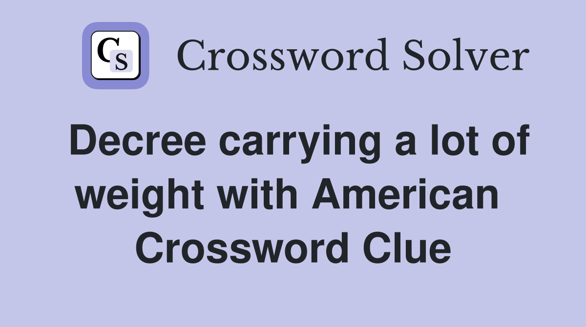 Decree carrying a lot of weight with American  Crossword Clue