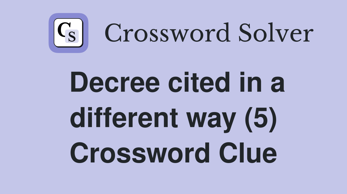 Decree cited in a different way (5) Crossword Clue
