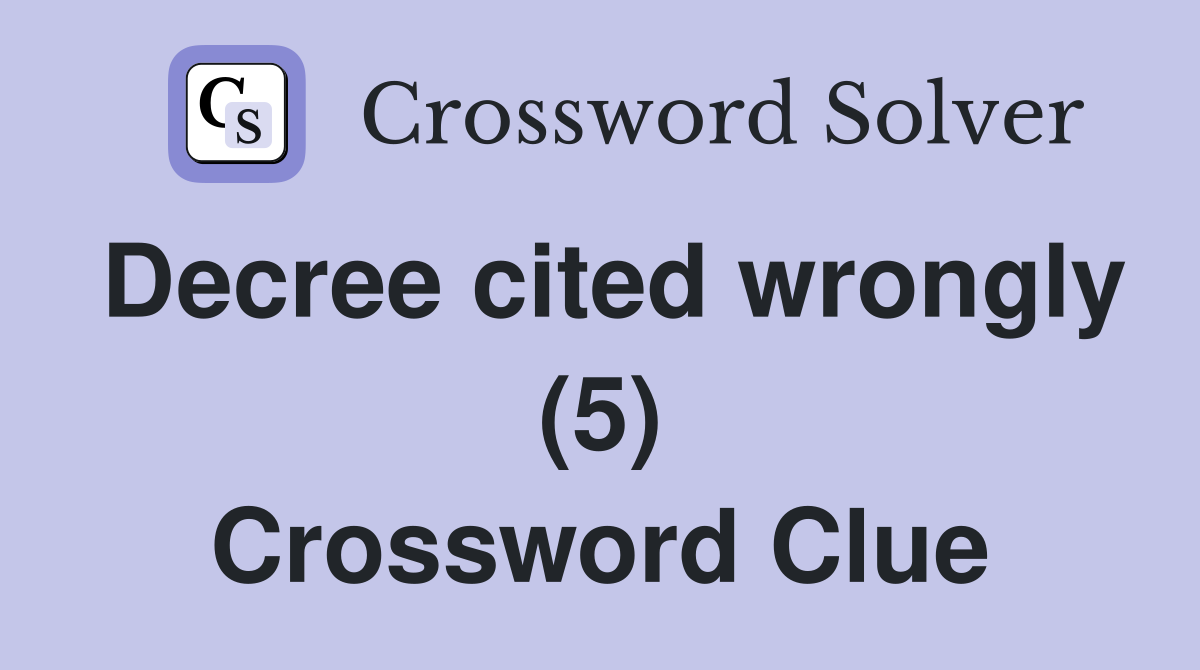 Decree cited wrongly (5) Crossword Clue