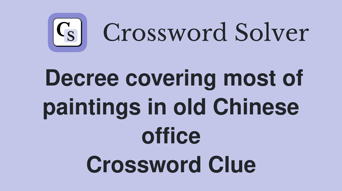 Decree covering most of paintings in old Chinese office Crossword Clue