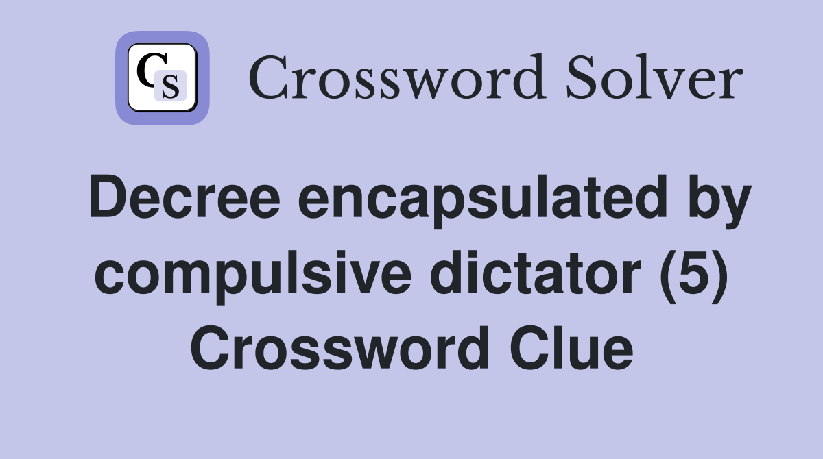 Decree encapsulated by compulsive dictator (5) Crossword Clue