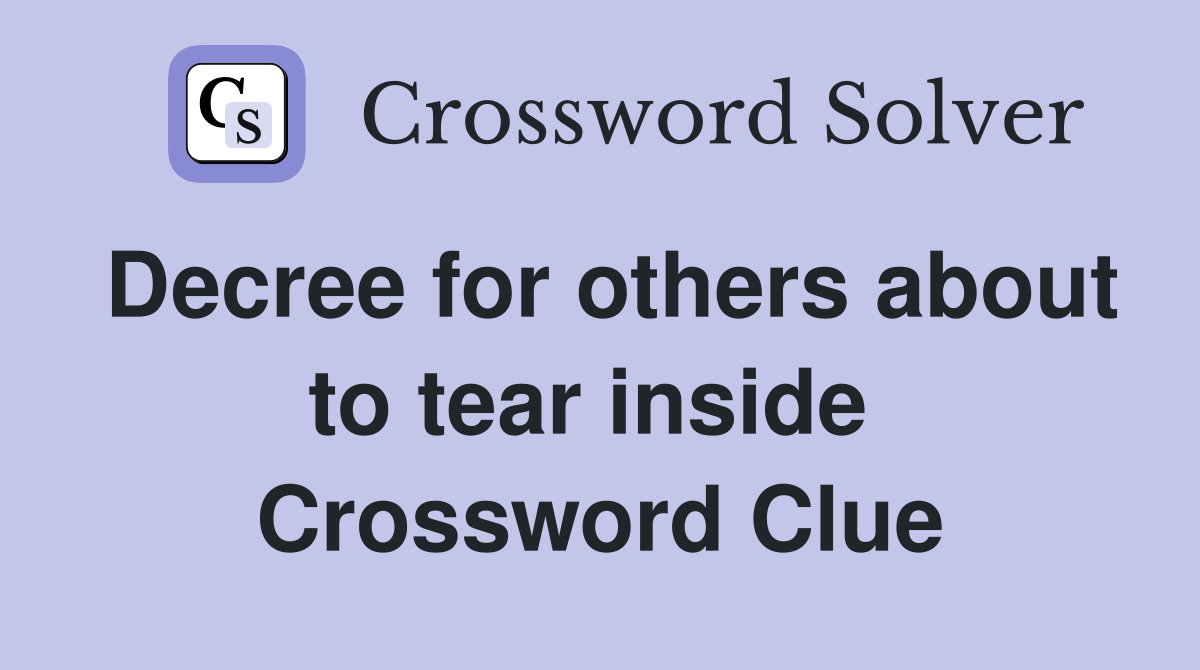 Decree for others about to tear inside  Crossword Clue