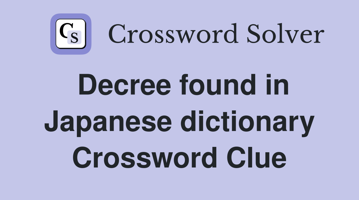 Decree found in Japanese dictionary Crossword Clue