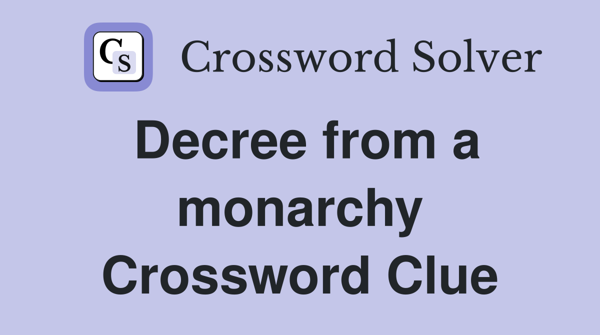 Decree from a monarchy Crossword Clue