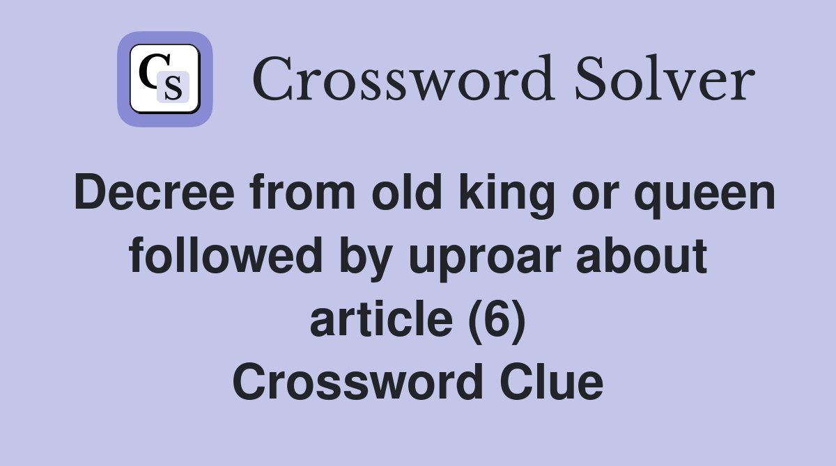 Decree from old king or queen followed by uproar about article (6) Crossword Clue