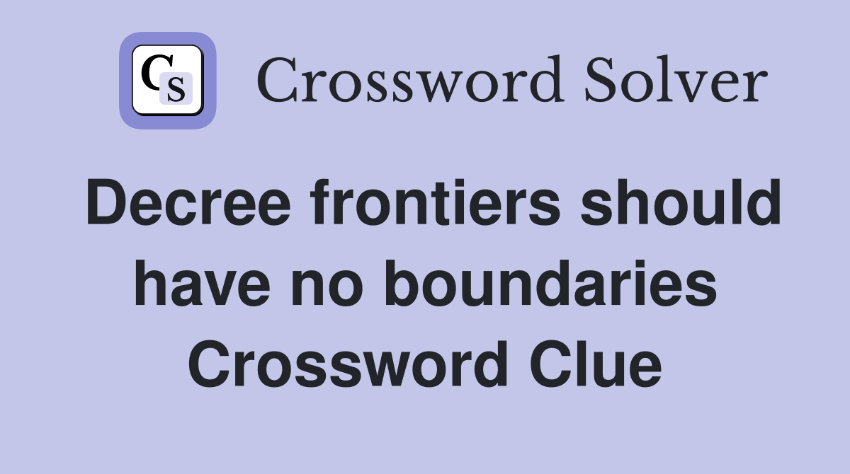 Decree frontiers should have no boundaries Crossword Clue