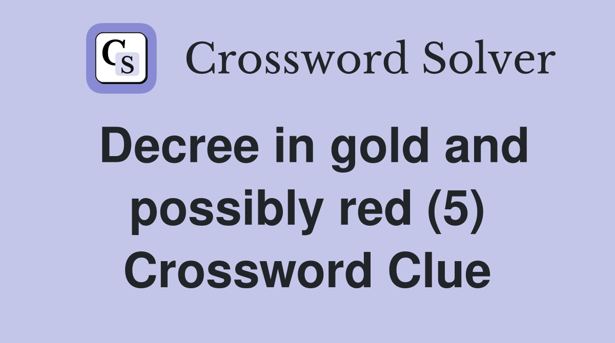 Decree in gold and possibly red (5) Crossword Clue