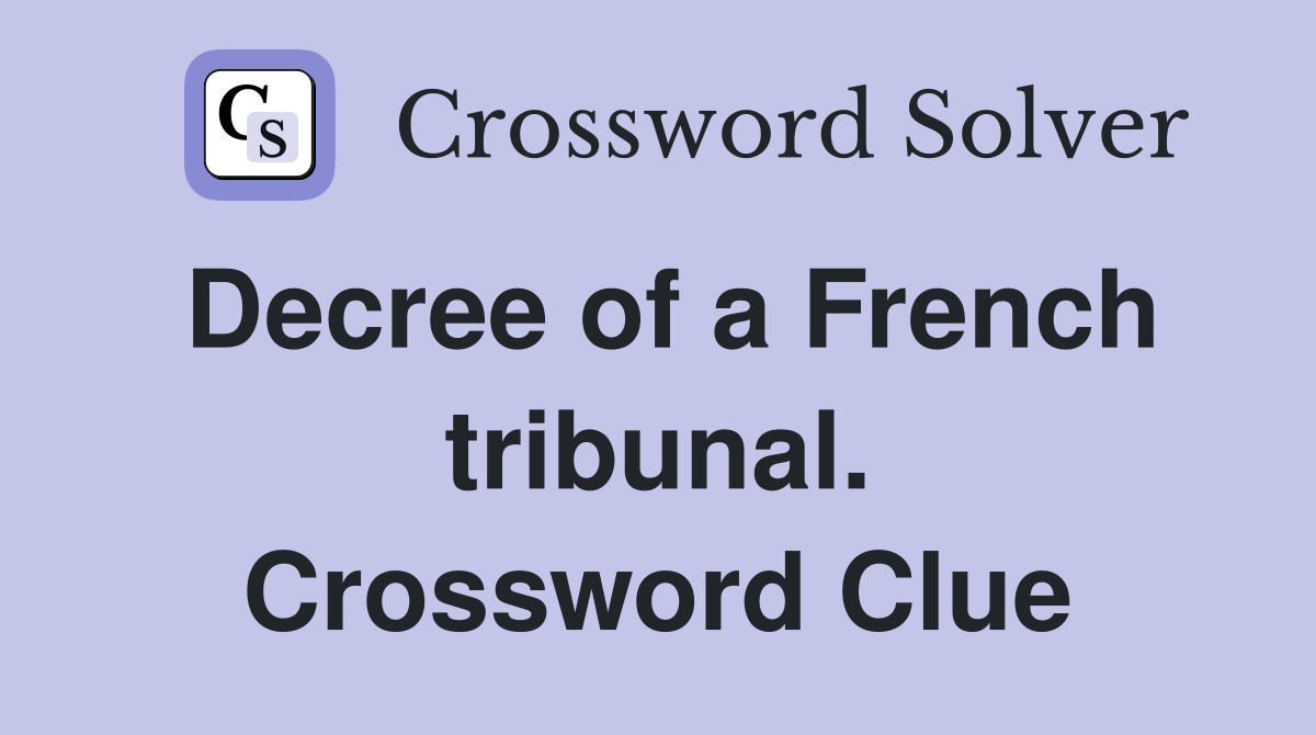Decree of a French tribunal. Crossword Clue