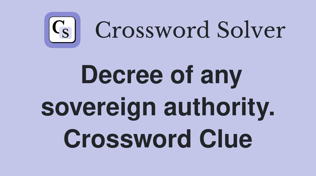 Decree of any sovereign authority. Crossword Clue