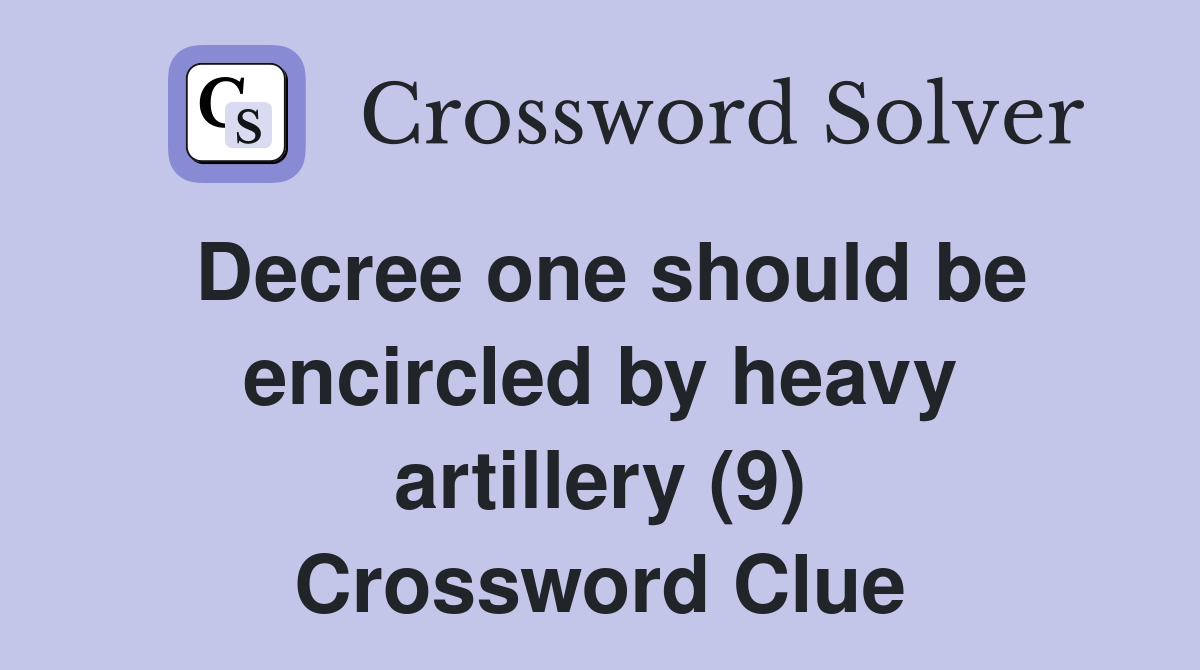 Decree one should be encircled by heavy artillery (9) Crossword Clue