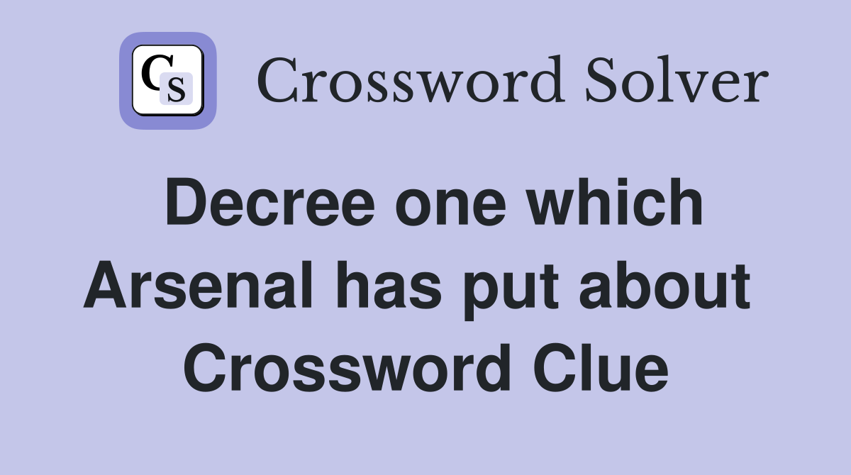 Decree one which Arsenal has put about  Crossword Clue
