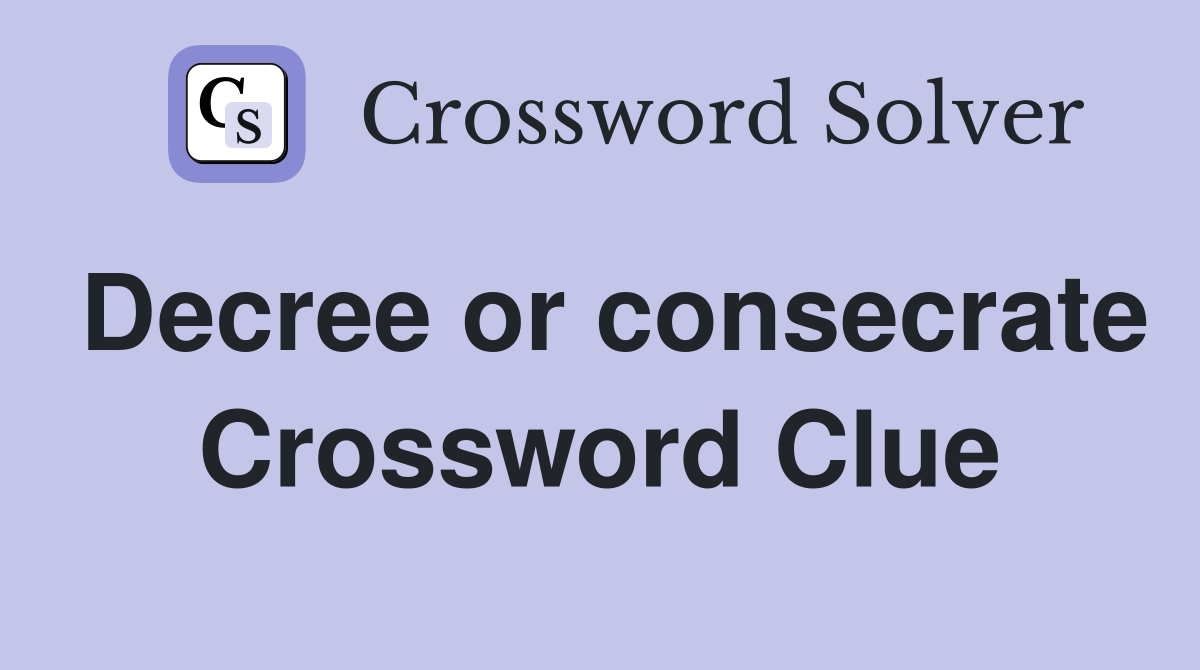 Decree or consecrate Crossword Clue