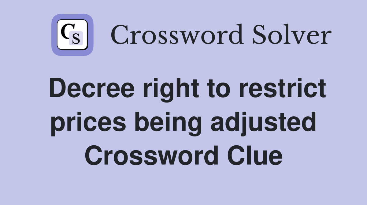 Decree right to restrict prices being adjusted Crossword Clue