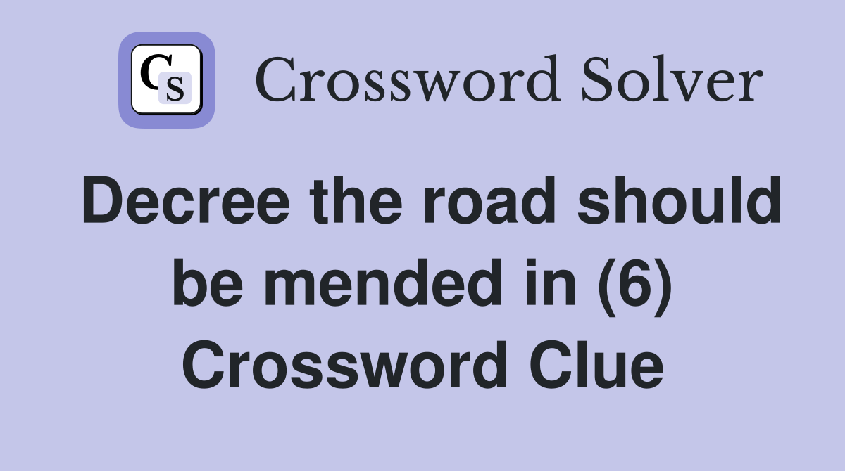 Decree the road should be mended in (6) Crossword Clue