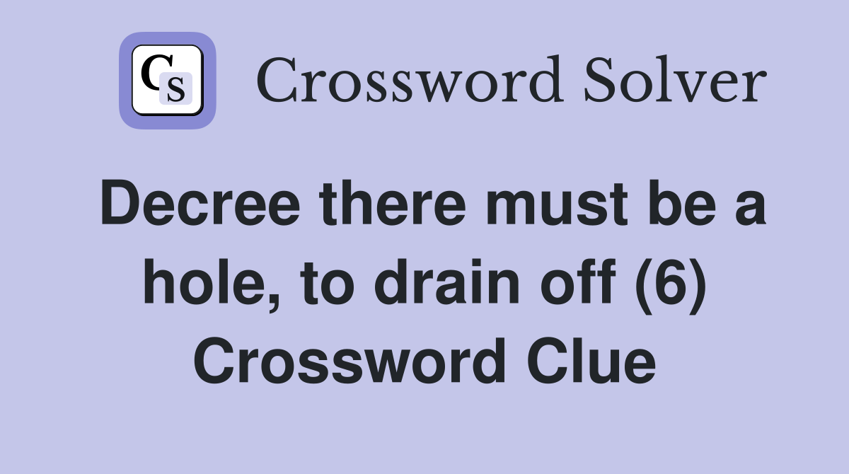 Decree there must be a hole, to drain off (6) Crossword Clue