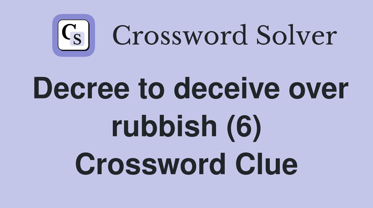 Decree to deceive over rubbish (6) Crossword Clue