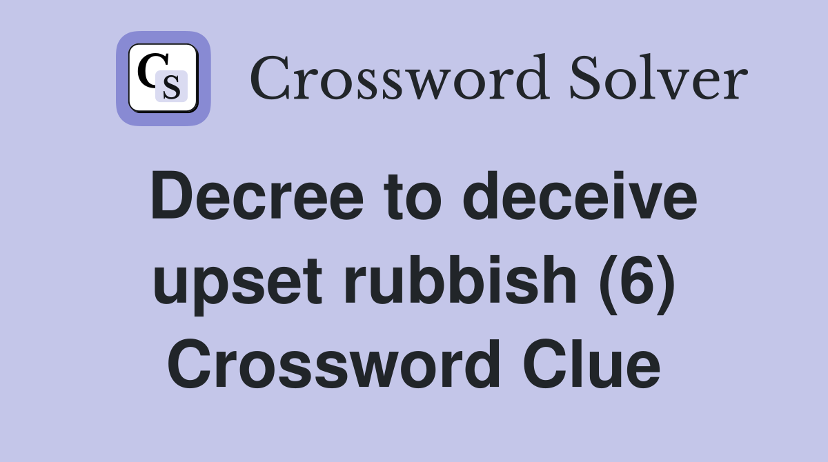 Decree to deceive upset rubbish (6) Crossword Clue