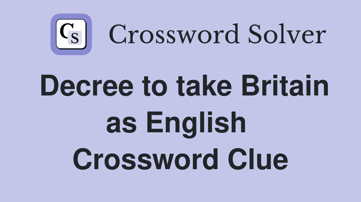 Decree to take Britain as English  Crossword Clue