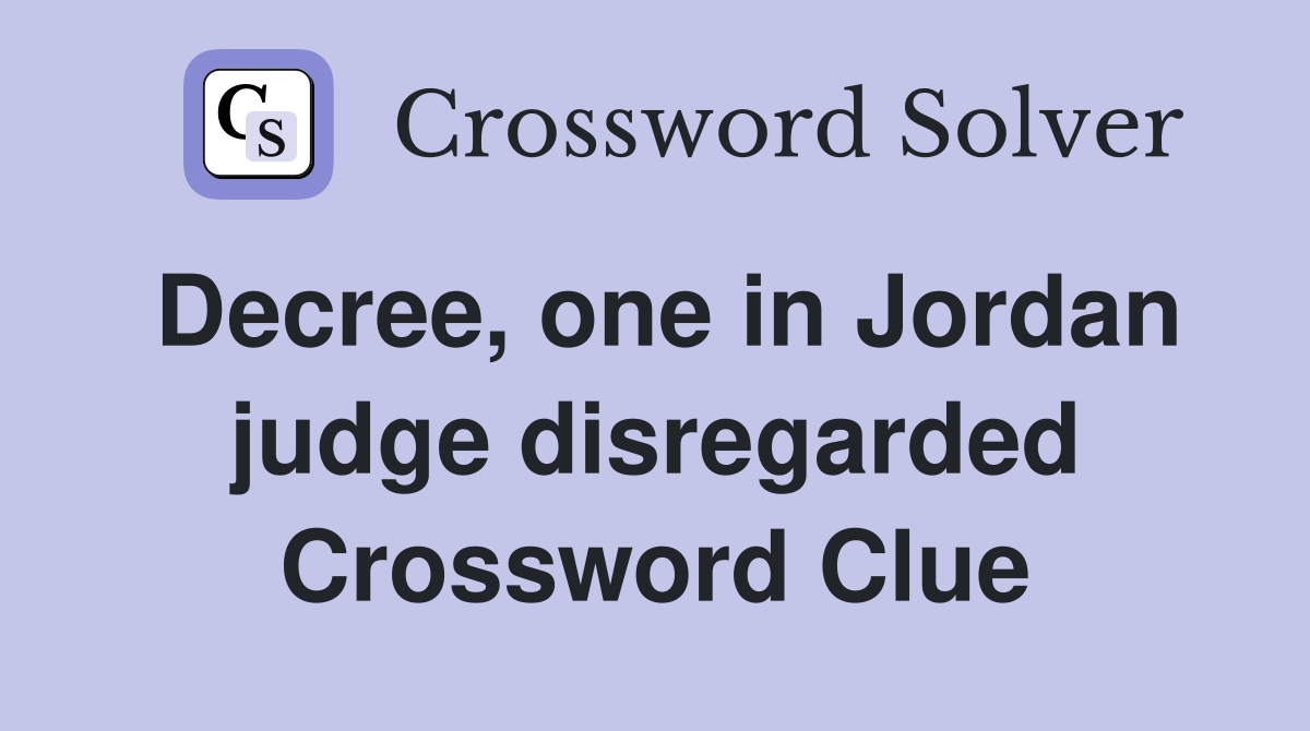 Decree, one in Jordan judge disregarded Crossword Clue