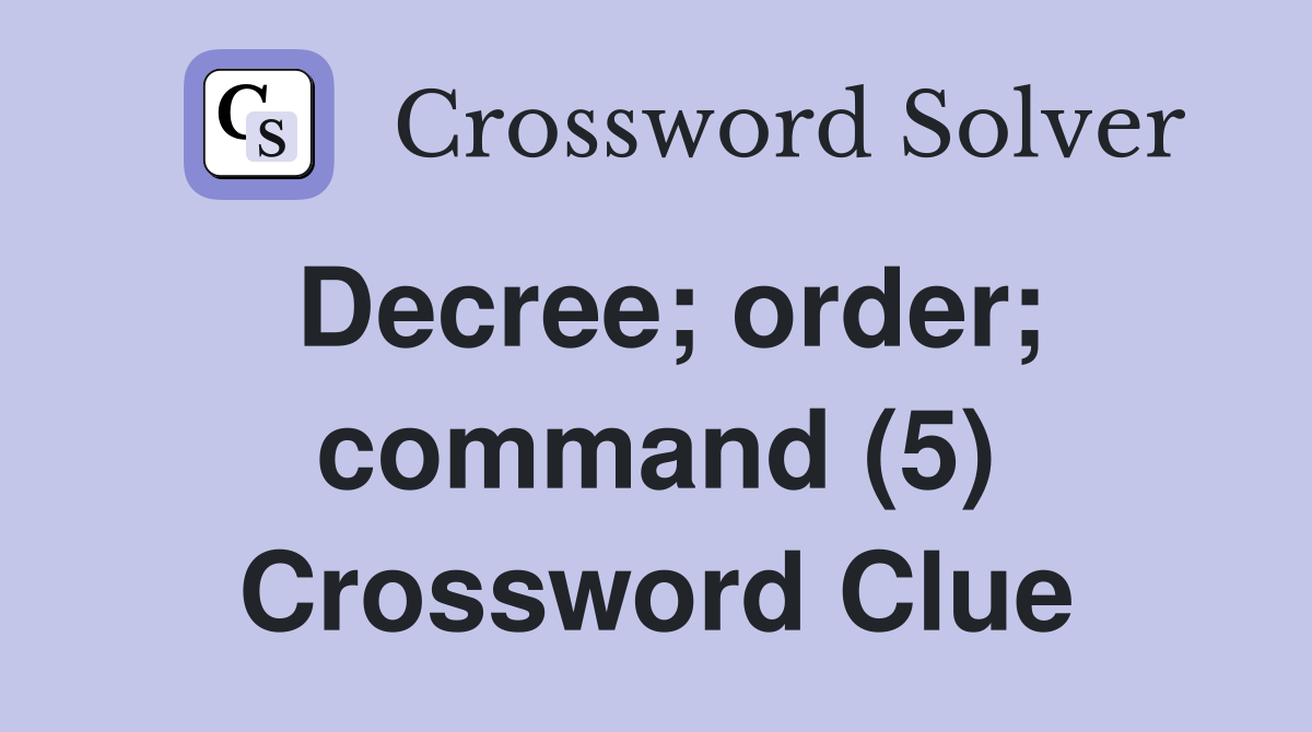 Decree; order; command (5) Crossword Clue
