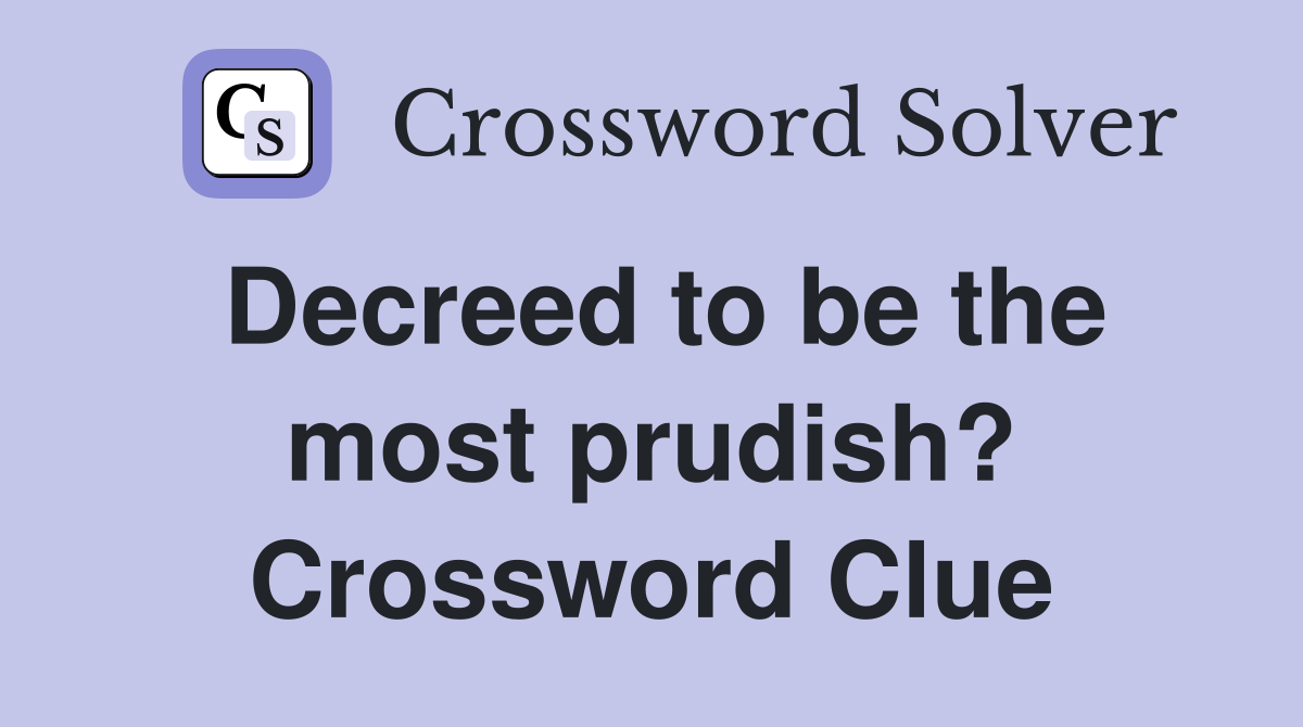 Decreed to be the most prudish? Crossword Clue