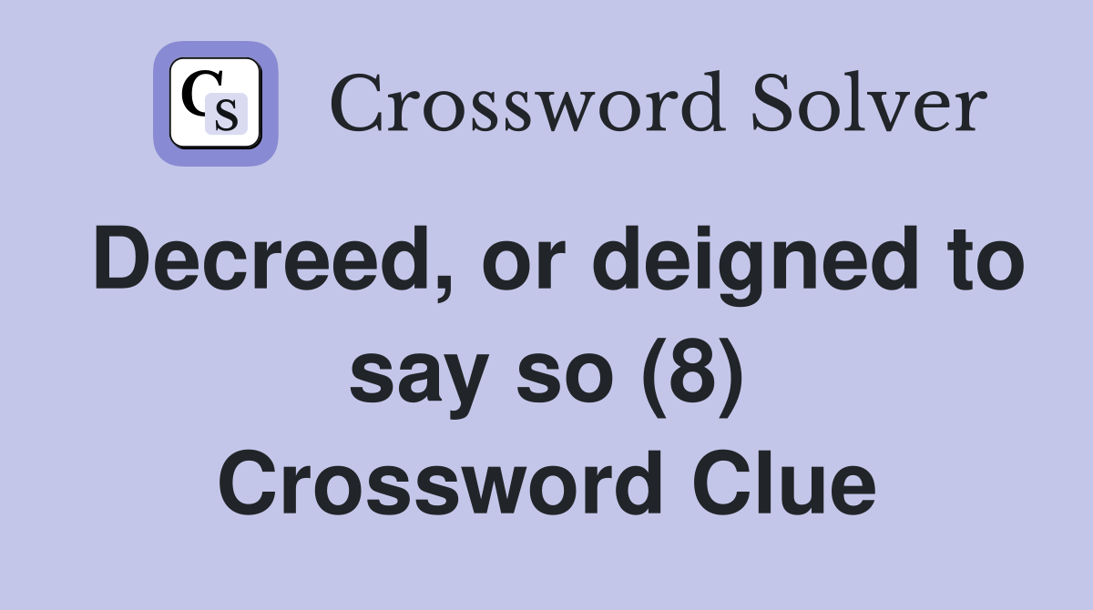 Decreed, or deigned to say so (8) Crossword Clue