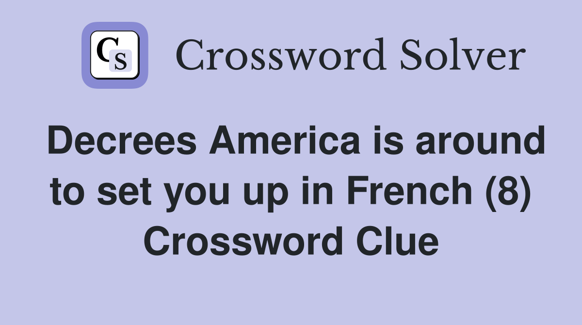 Decrees America is around to set you up in French (8) Crossword Clue