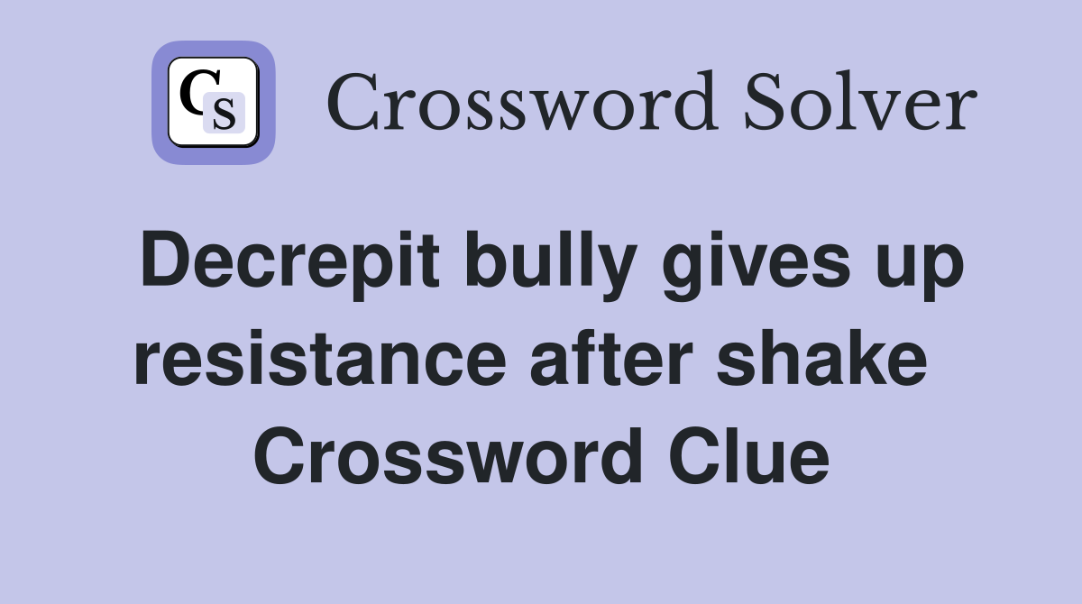 Decrepit bully gives up resistance after shake  Crossword Clue