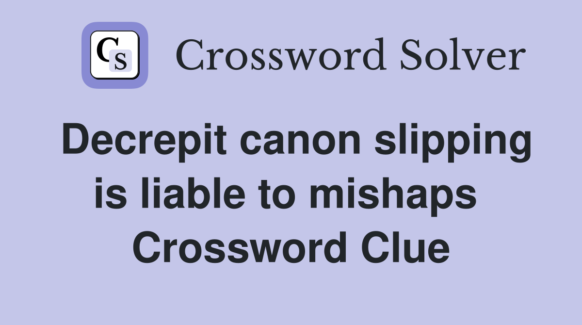 Decrepit canon slipping is liable to mishaps  Crossword Clue