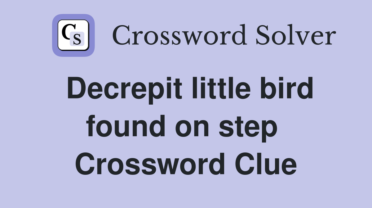 Decrepit little bird found on step  Crossword Clue