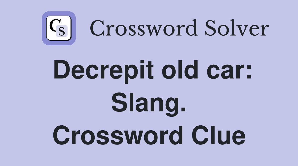 Decrepit old car: Slang. Crossword Clue