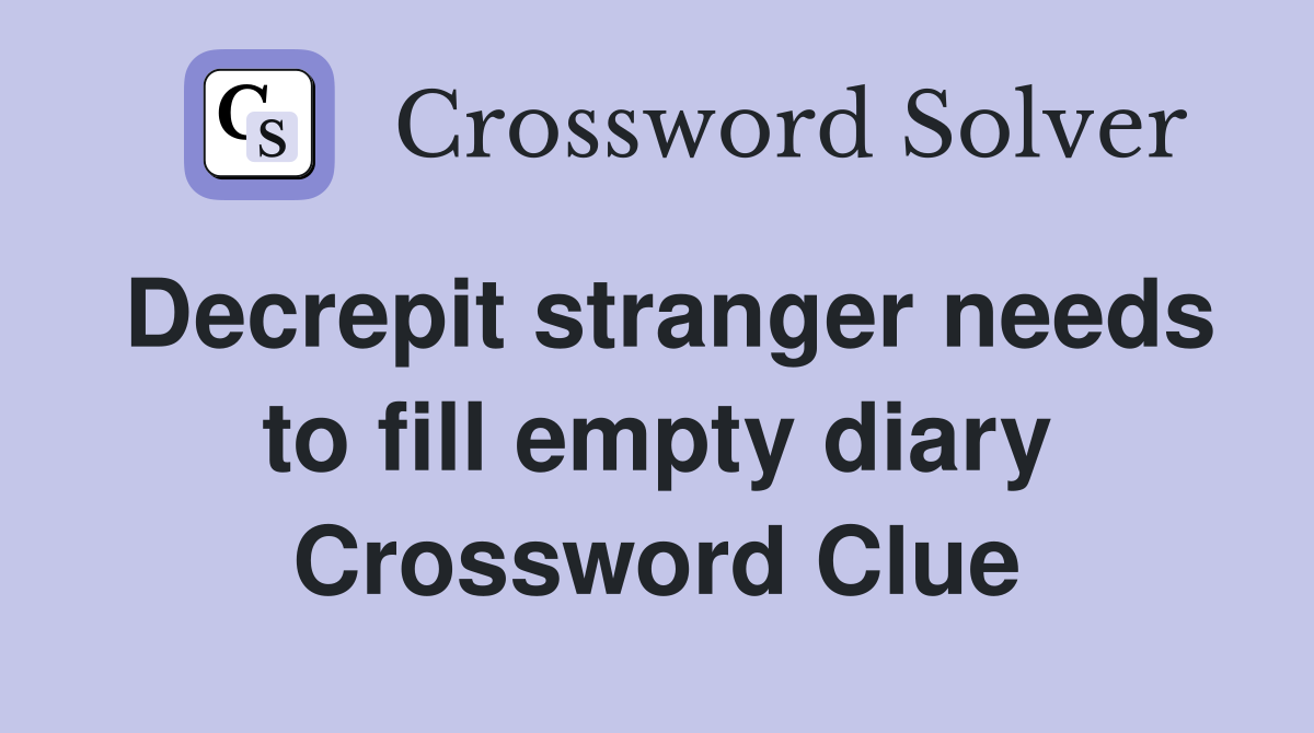 Decrepit stranger needs to fill empty diary Crossword Clue