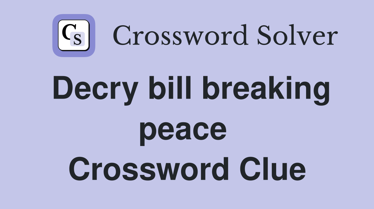 Decry bill breaking peace  Crossword Clue