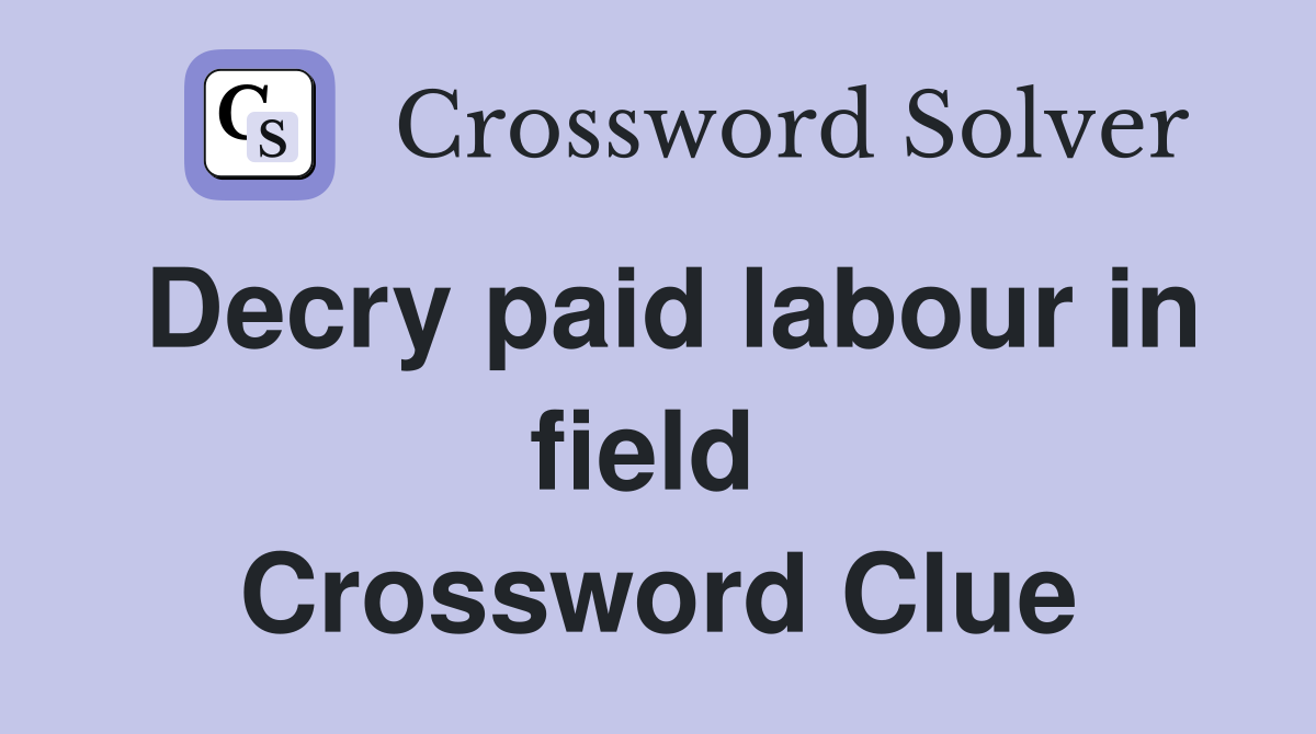 Decry paid labour in field  Crossword Clue