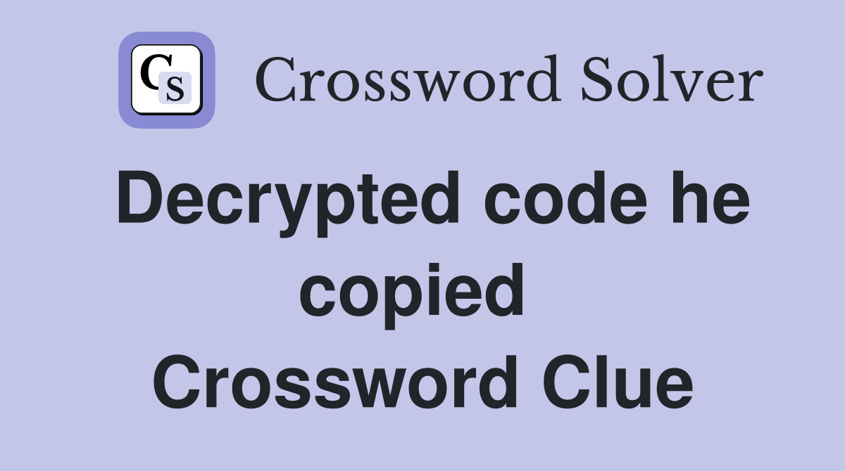Decrypted code he copied  Crossword Clue